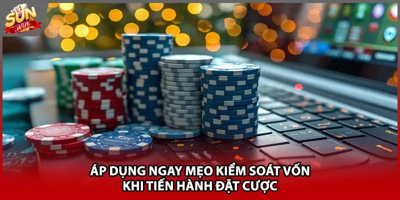 Áp dụng ngay mẹo kiểm soát vốn khi tiến hành đặt cược
