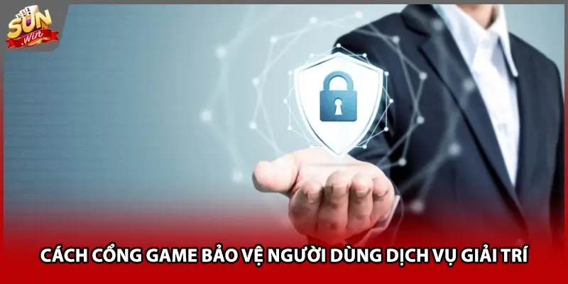 Cách cổng game bảo vệ người dùng dịch vụ giải trí