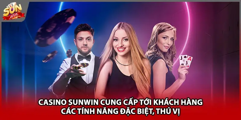 Casino Sunwin cung cấp tới khách hàng các tính năng đặc biệt, thú vị