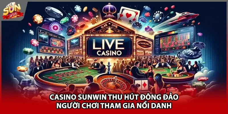 Casino Sunwin thu hút đông đảo người chơi tham gia nổi danh