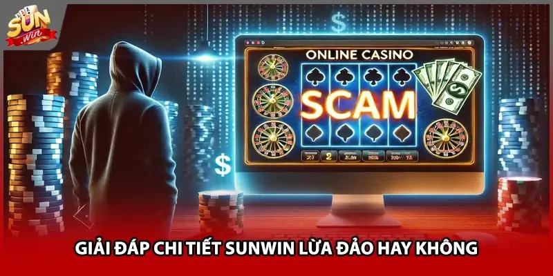 Giải đáp chi tiết Sunwin lừa đảo hay không 
