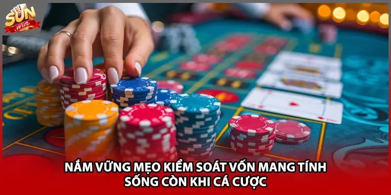 Nắm vững mẹo kiểm soát vốn mang tính sống còn khi cá cược