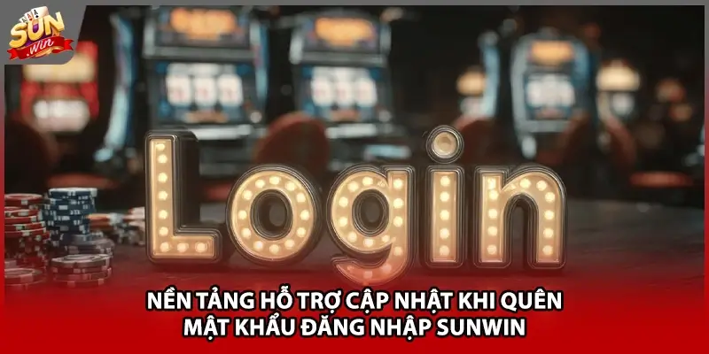 Nền tảng hỗ trợ cập nhật khi quên mật khẩu đăng nhập Sunwin
