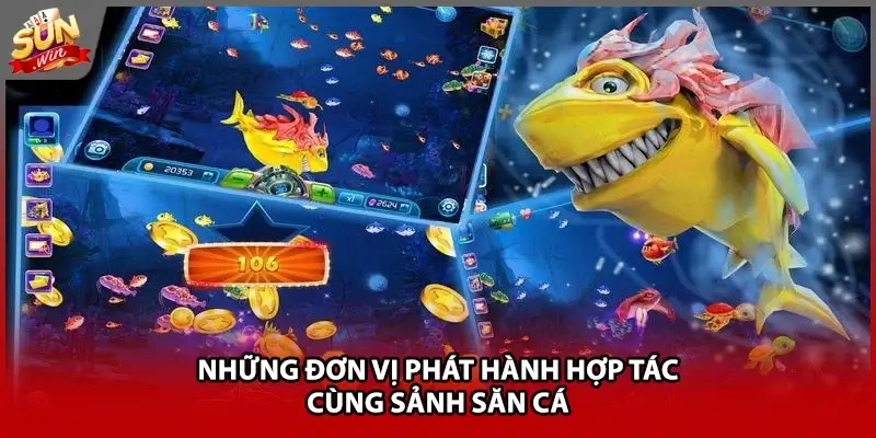 Những đơn vị phát hành hợp tác cùng sảnh săn cá