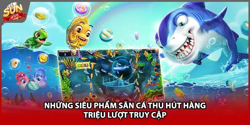 Những siêu phẩm săn cá thu hút hàng triệu lượt truy cập