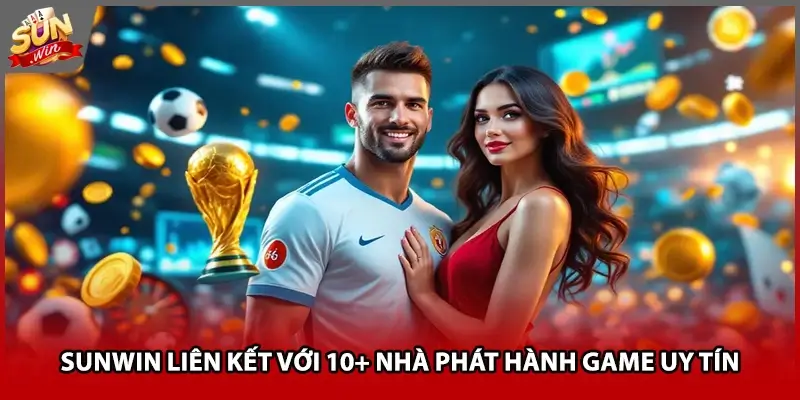 Sunwin liên kết với 10+ nhà phát hành game uy tín