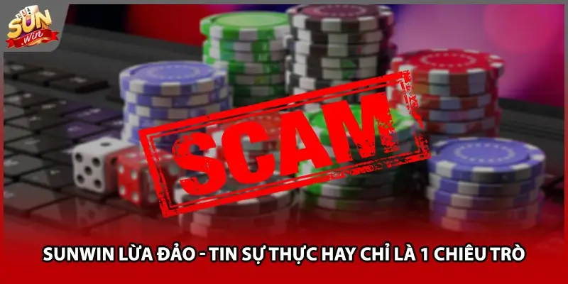 Sunwin Lừa Đảo - Tin Sự Thực Hay Chỉ Là 1 Chiêu Trò