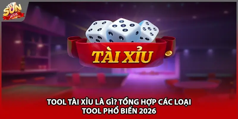 Tool Tài Xỉu Là Gì? Tổng Hợp Các Loại Tool Phổ Biến 2026