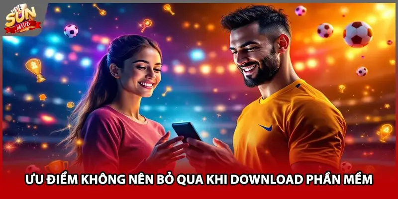 Ưu điểm không nên bỏ qua khi download phần mềm Ưu điểm không nên bỏ qua khi download phần mềm
